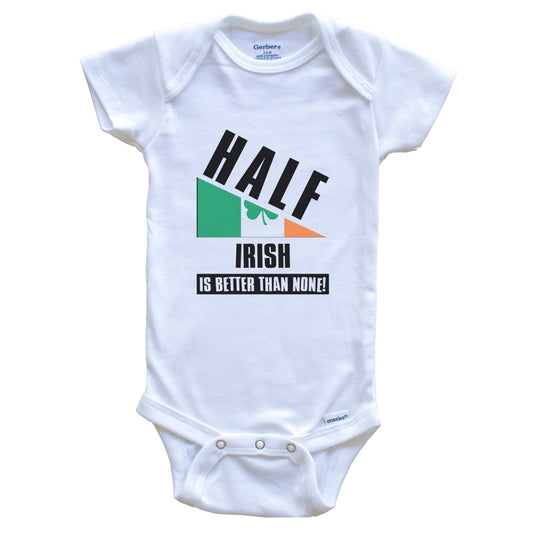Half Irish Is Better Than None Funny Ireland Flag Baby Bodysuit