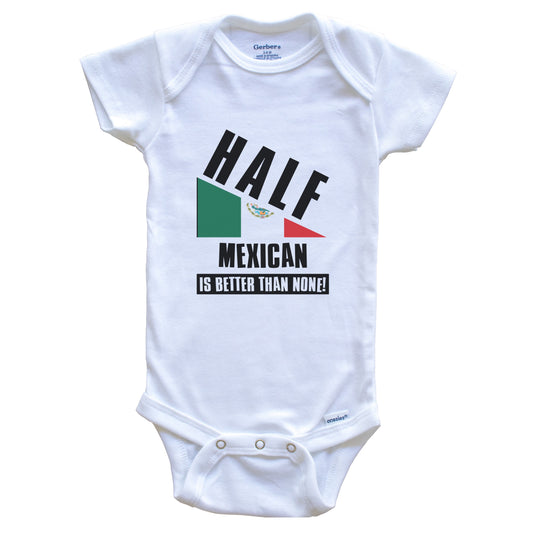 Half Mexican Is Better Than None Funny Mexico Flag Baby Bodysuit