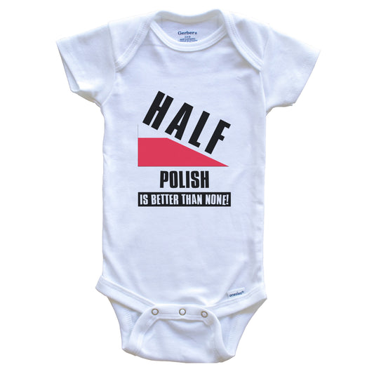 Half Polish Is Better Than None Funny Poland Flag Baby Bodysuit