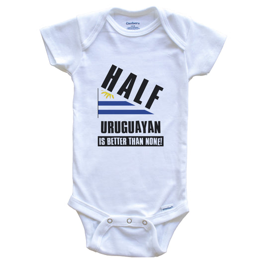 Half Uruguayan Is Better Than None Funny Uruguay Flag Baby Bodysuit