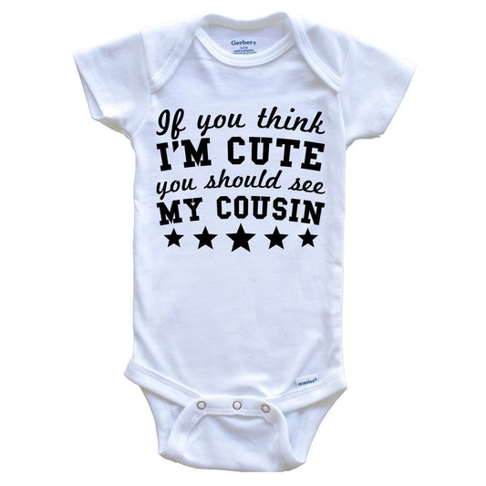 If You Think I'm Cute You Should See My Cousin Funny Baby Onesie - Cousins Baby Bodysuit
