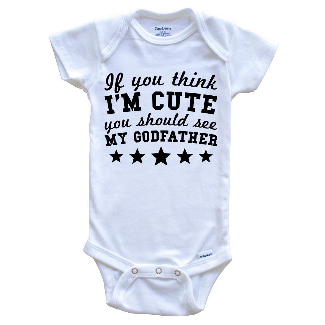 If You Think I'm Cute You Should See My Godfather Funny Baby Onesie - Godchild Baby Bodysuit