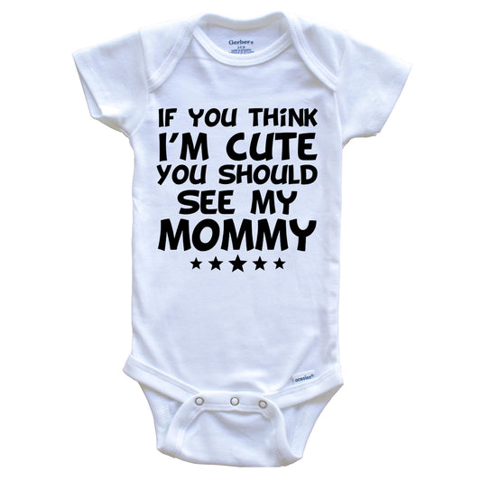 If You Think I'm Cute You Should See My Mommy Funny Baby Onesie