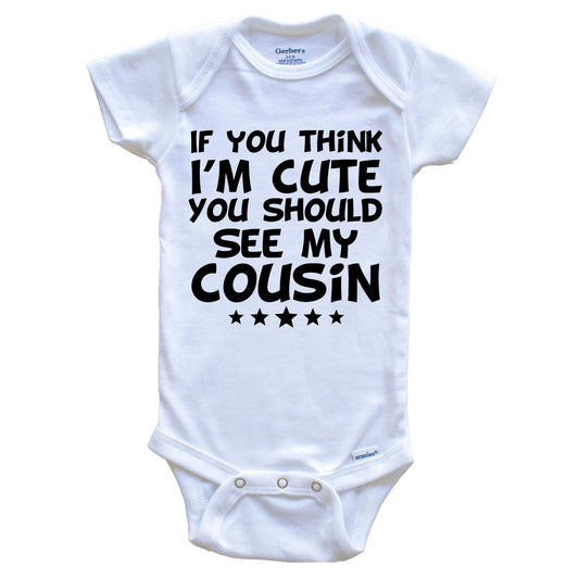 If You Think I'm Cute You Should See My Cousin Funny Baby Onesie