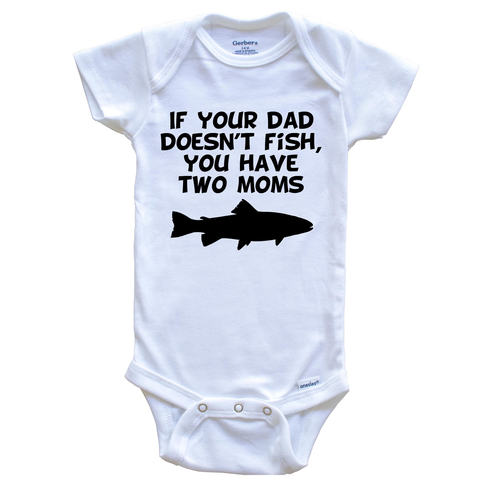 If Your Dad Doesn't Fish You Have Two Moms Funny Fishing Baby Onesie