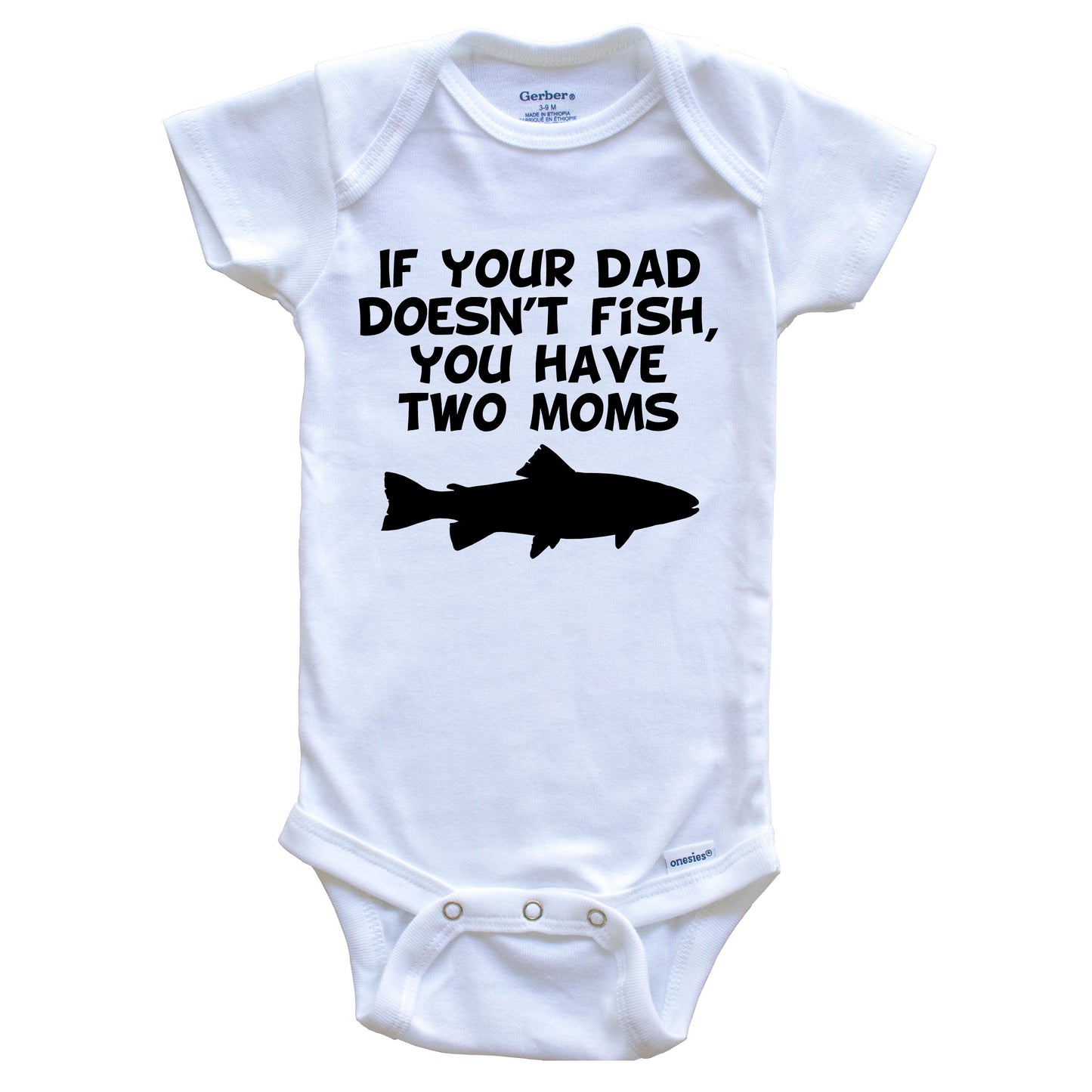 If Your Dad Doesn't Fish You Have Two Moms Funny Fishing Baby Onesie 24 Months / White
