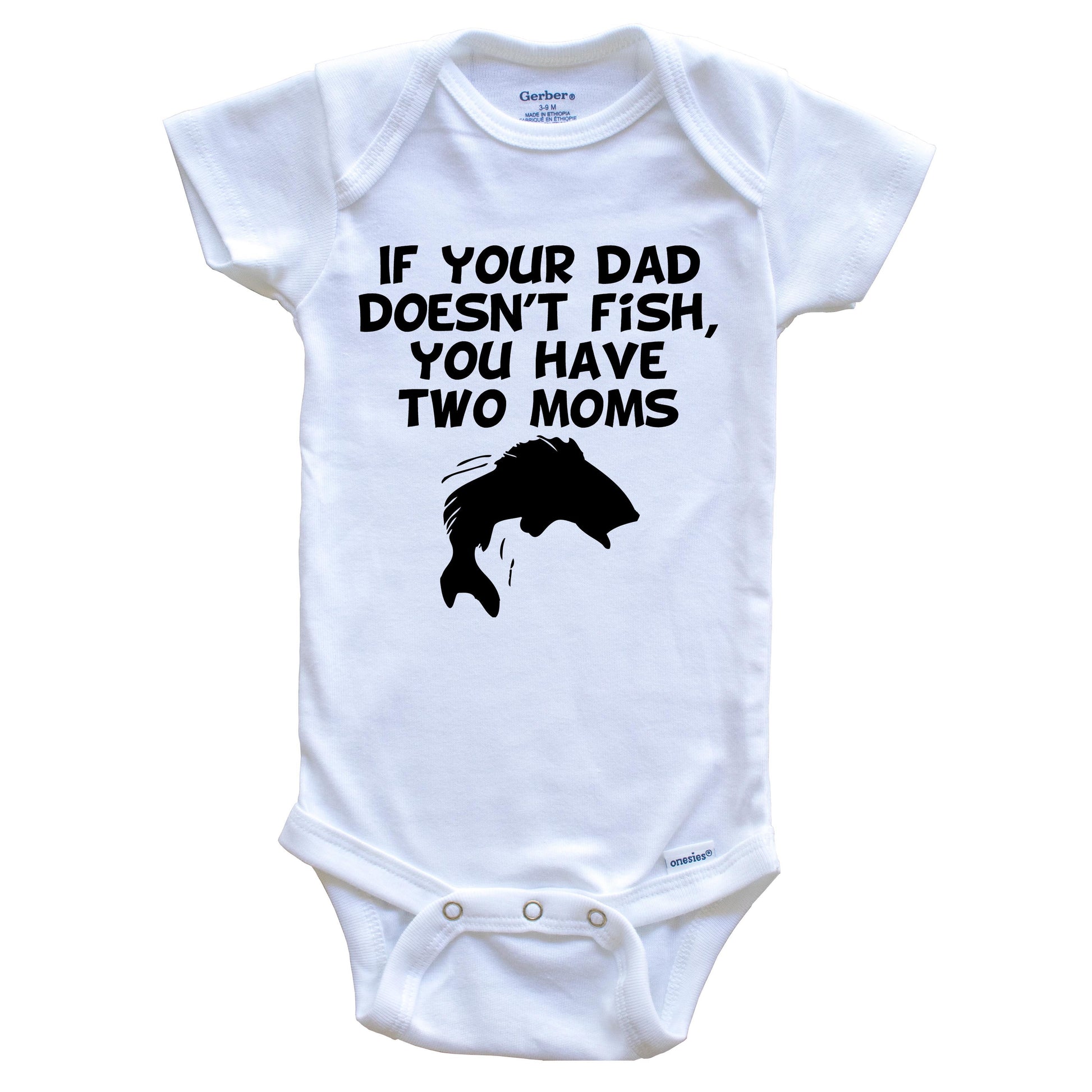 If Your Dad Doesn't Fish You Have Two Moms Funny Fishing Baby Onesie 24 Months / White