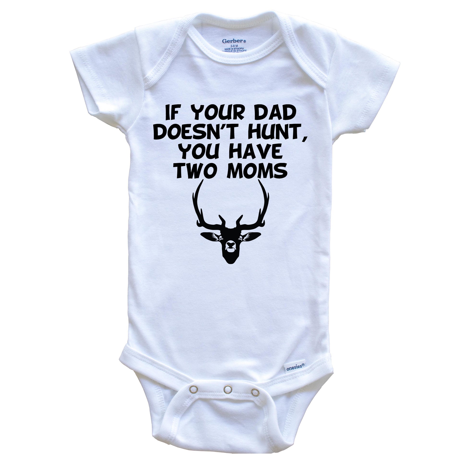 If Your Dad Doesn't Hunt You Have Two Moms Funny Hunting Baby Onesie