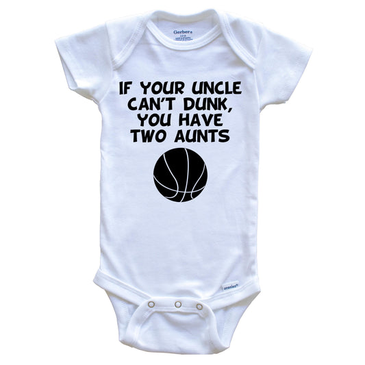 If Your Uncle Can't Dunk You Have Two Aunts Funny Basketball Baby Onesie
