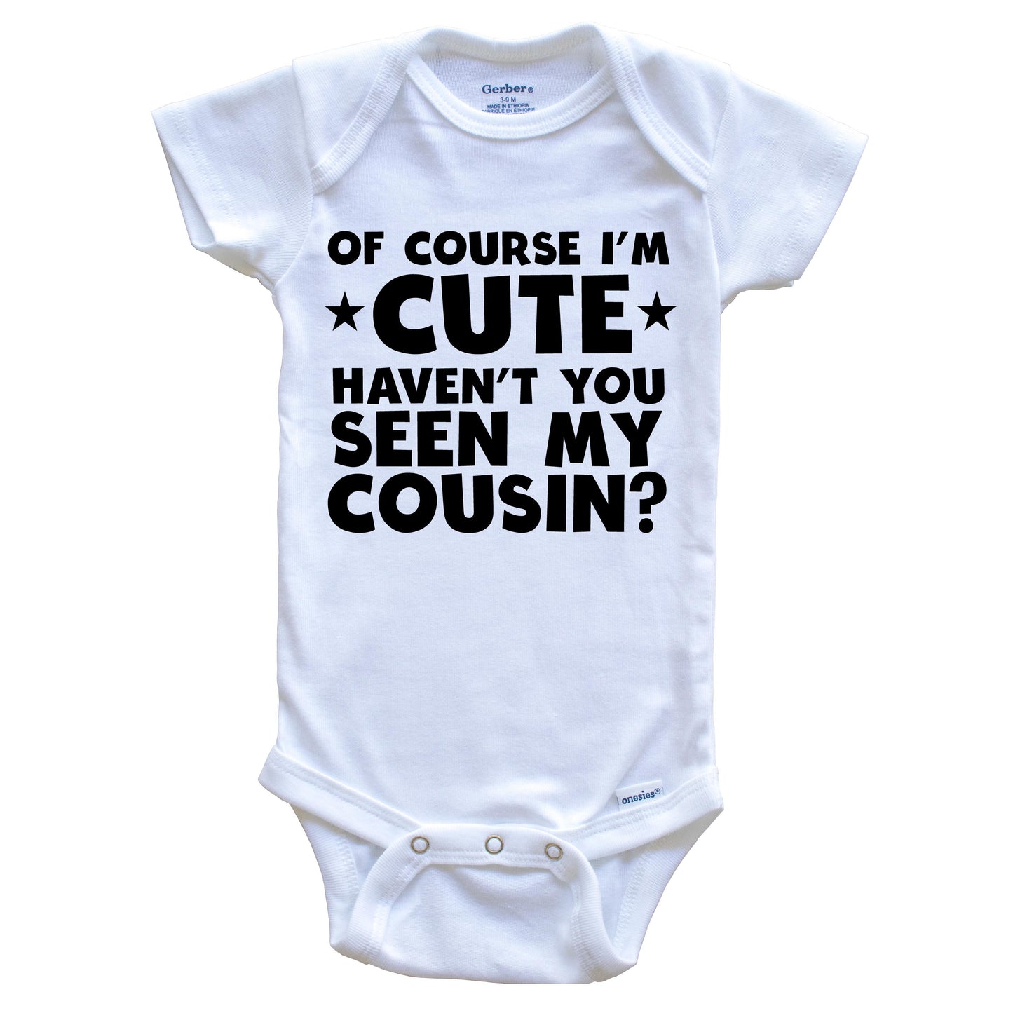 Of Course I'm Cute Haven't You Seen My Cousin Funny Baby Onesie