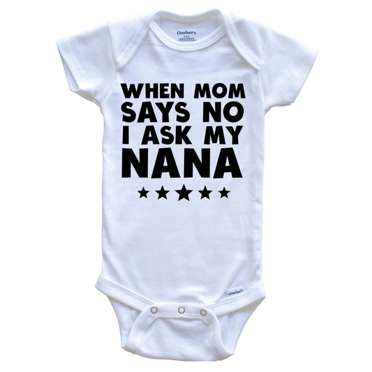 When Mom Says No I Ask My Nana Funny Baby Onesie