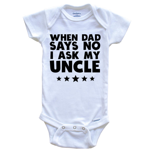 When Dad Says No I Ask My Uncle Funny Baby Onesie