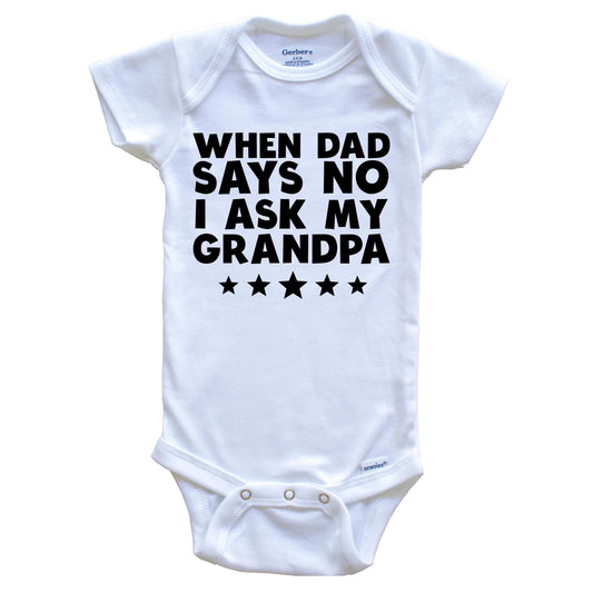 When Dad Says No I Ask My Grandpa Funny Baby Onesie