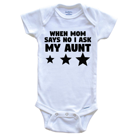 When Mom Says No I Ask My Aunt Funny Niece Nephew Baby Onesie