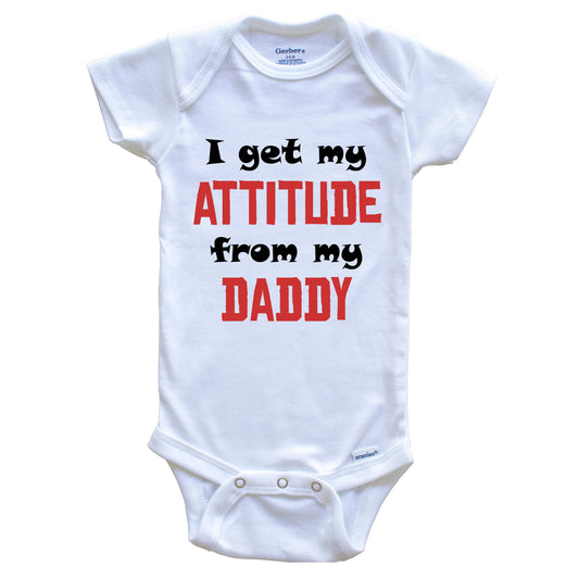 I Get My Attitude From My Daddy Funny Baby Onesie