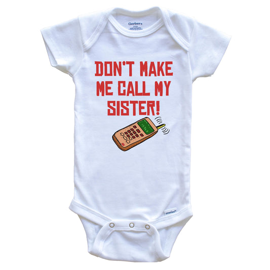 Don't Make Me Call My Sister Funny Baby Onesie