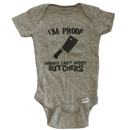 I'm Proof Mommy Can't Resist Butchers Funny Butcher Baby Onesie