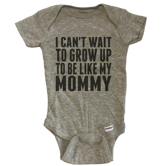 I Can't Wait To Grow Up To Be Like My Mommy Baby Onesie - Grey