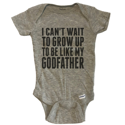 I Can't Wait To Grow Up To Be Like My Godfather Baby Onesie - Grey