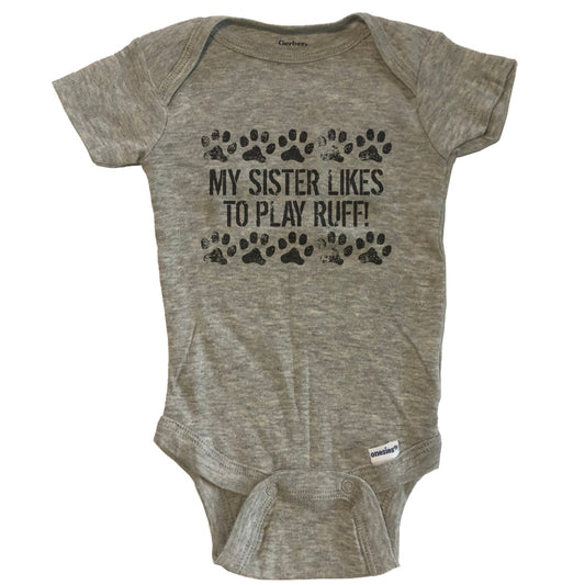 My Sister Likes To Play Ruff Funny Baby Onesie - Dog Baby Bodysuit For Kids