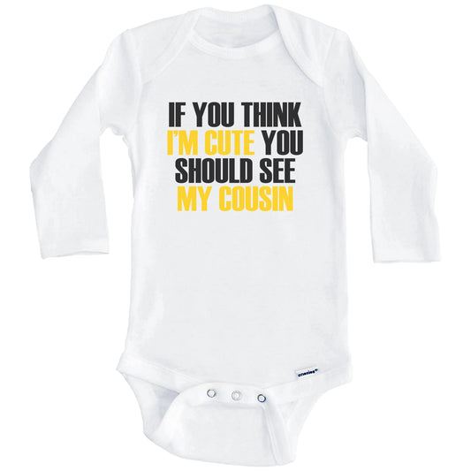 If You Think I'm Cute You Should See My Cousin Funny Baby Onesie (Long Sleeves)