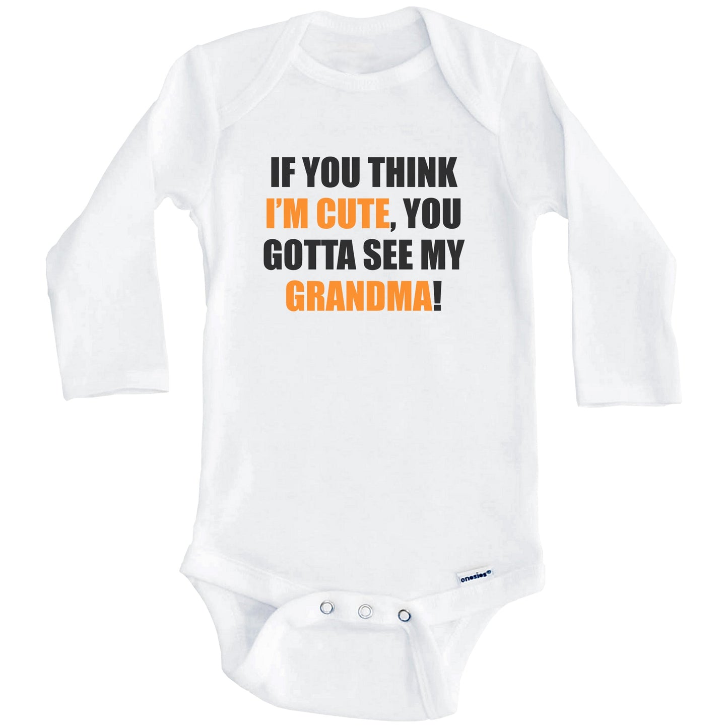 If You Think I'm Cute You Gotta See My Grandma Funny Grandchild Baby Onesie (Long Sleeves)