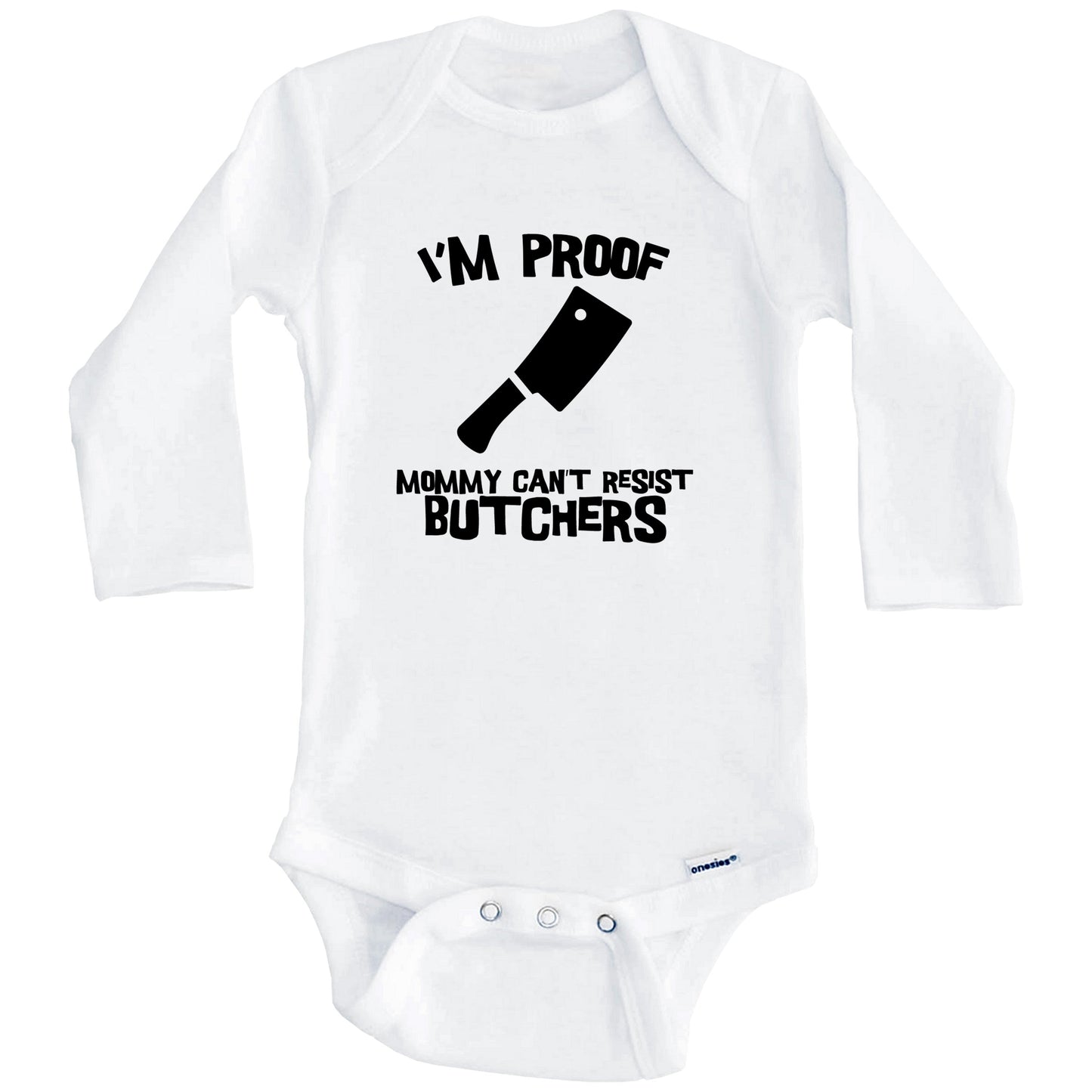 I'm Proof Mommy Can't Resist Butchers Funny Butcher Baby Onesie (Long Sleeves)