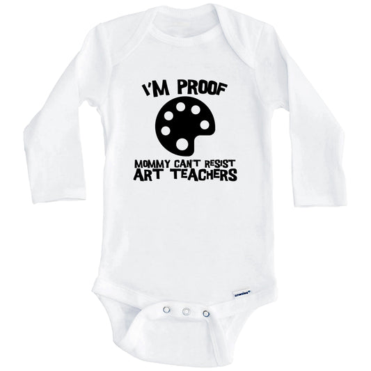 I'm Proof Mommy Can't Resist Art Teachers Funny Teacher Baby Onesie (Long Sleeves)