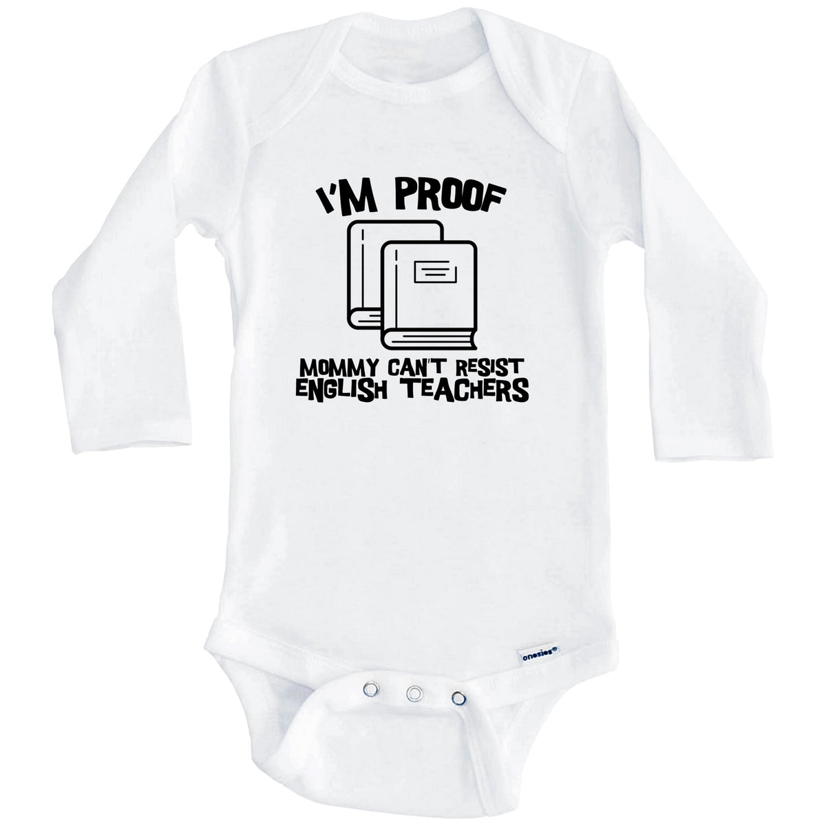 I'm Proof Mommy Can't Resist English Teachers Funny Teacher Baby Onesie (Long Sleeves)