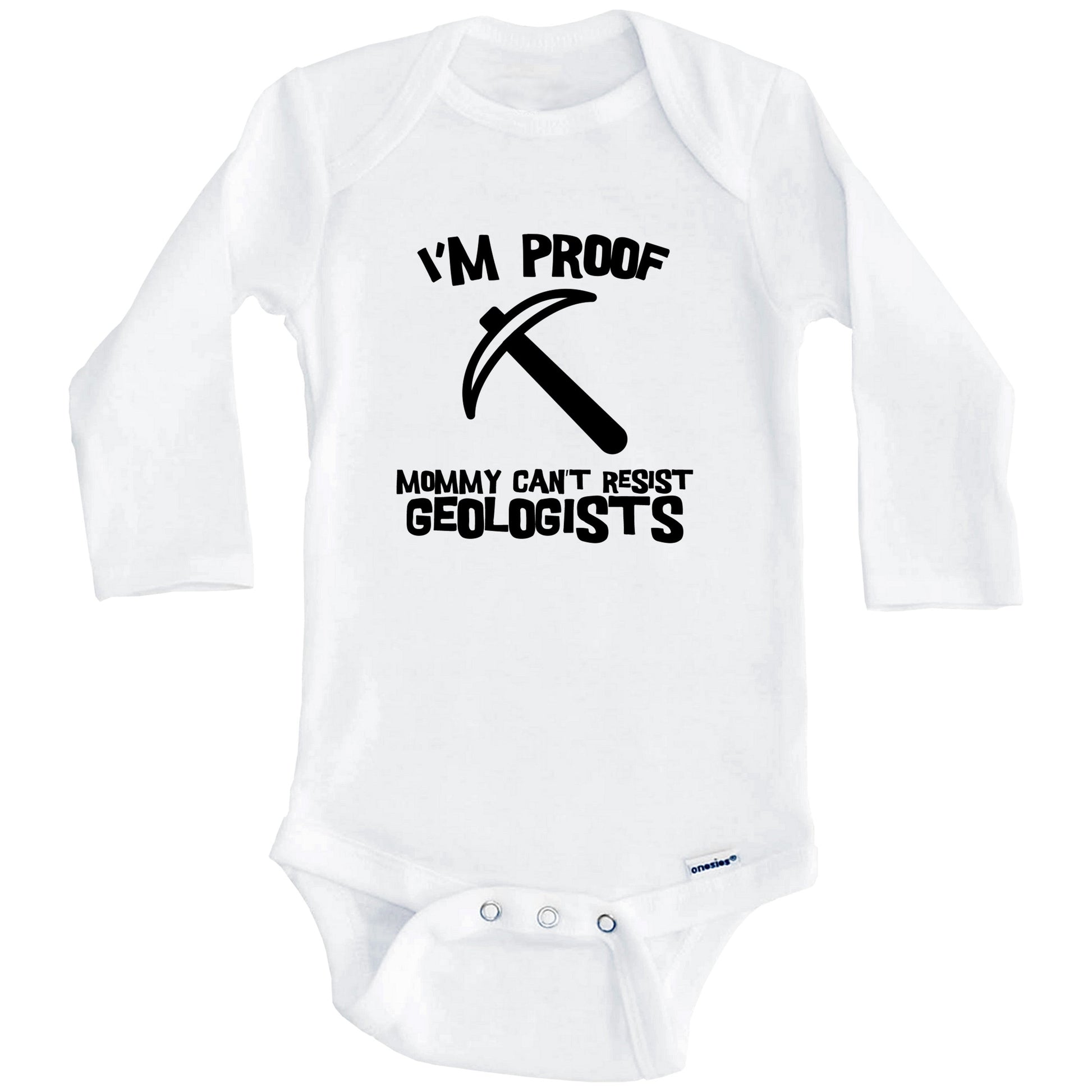 I'm Proof Mommy Can't Resist Geologists Funny Geology Baby Onesie (Long Sleeves)