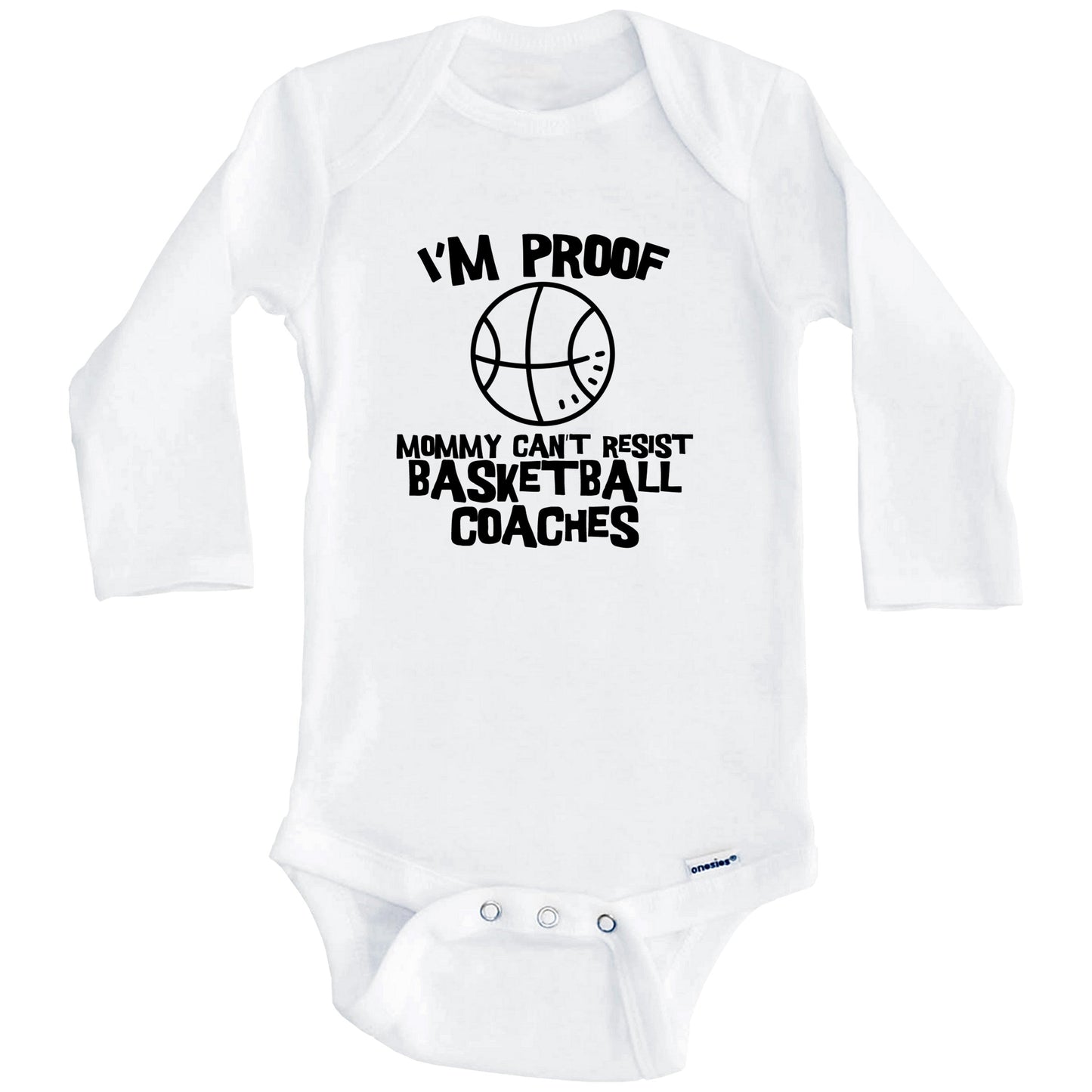 I'm Proof Mommy Can't Resist Basketball Coaches Funny Basketball Baby Onesie (Long Sleeves)
