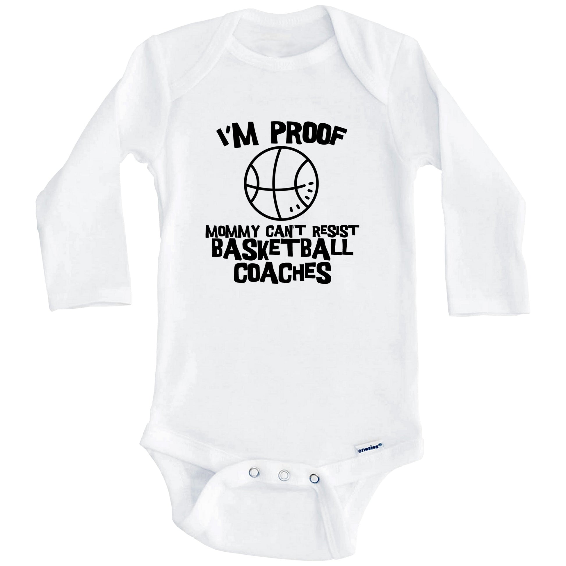 I'm Proof Mommy Can't Resist Basketball Coaches Funny Basketball Baby Onesie (Long Sleeves)