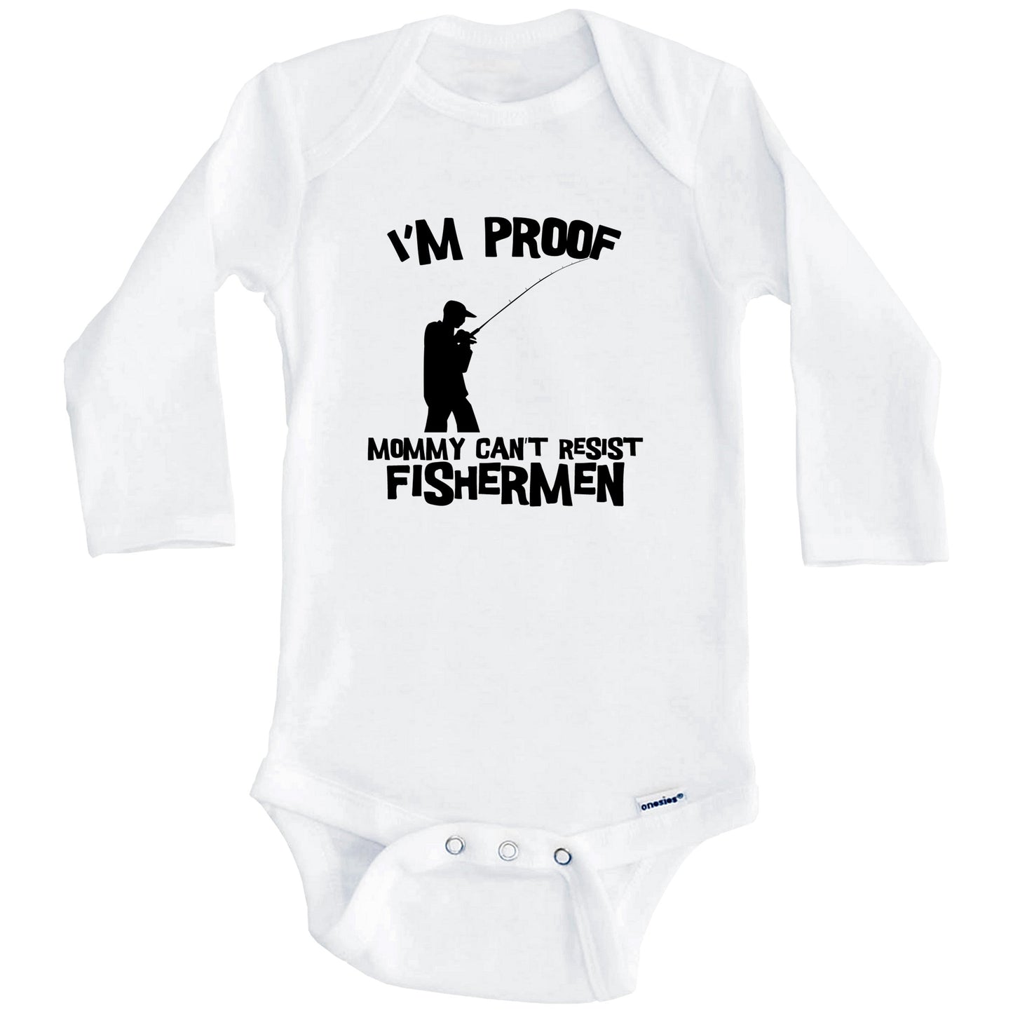 I'm Proof Mommy Can't Resist Fishermen Funny Fishing Baby Onesie (Long Sleeves)
