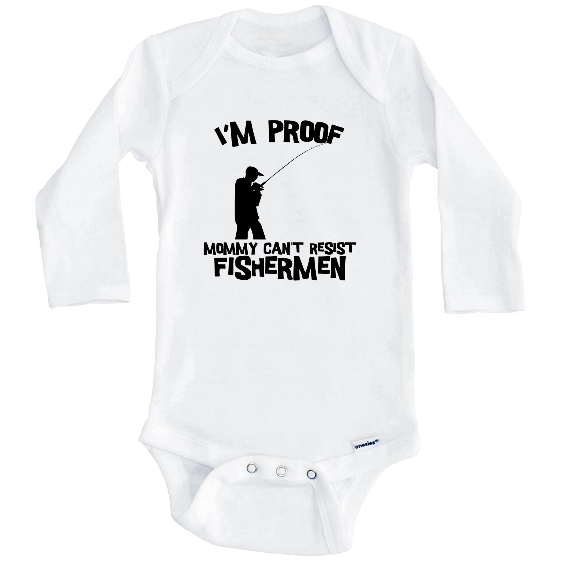 I'm Proof Mommy Can't Resist Fishermen Funny Fishing Baby Onesie (Long Sleeves)