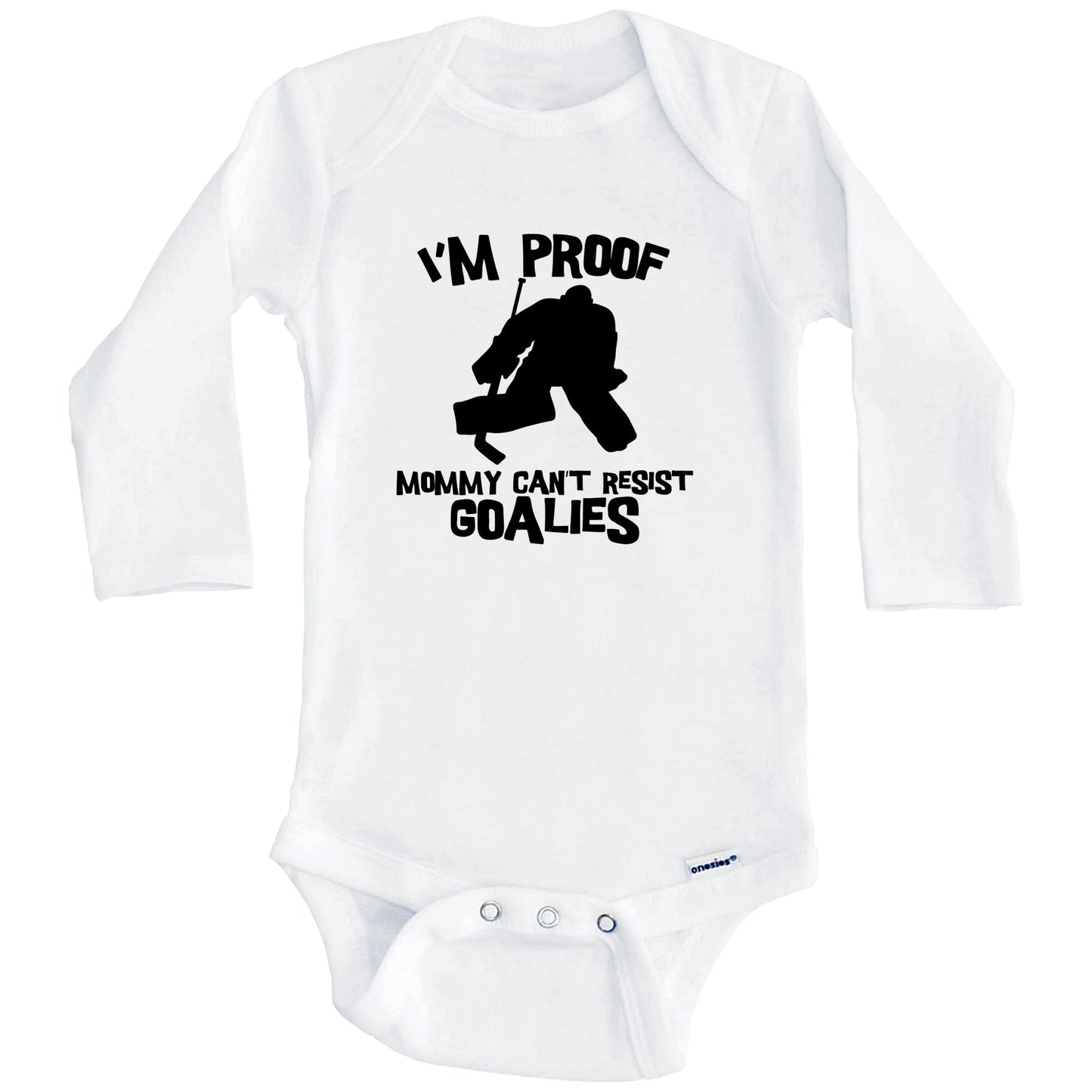 I'm Proof Mommy Can't Resist Goalies Funny Hockey Baby Onesie (Long Sleeves)