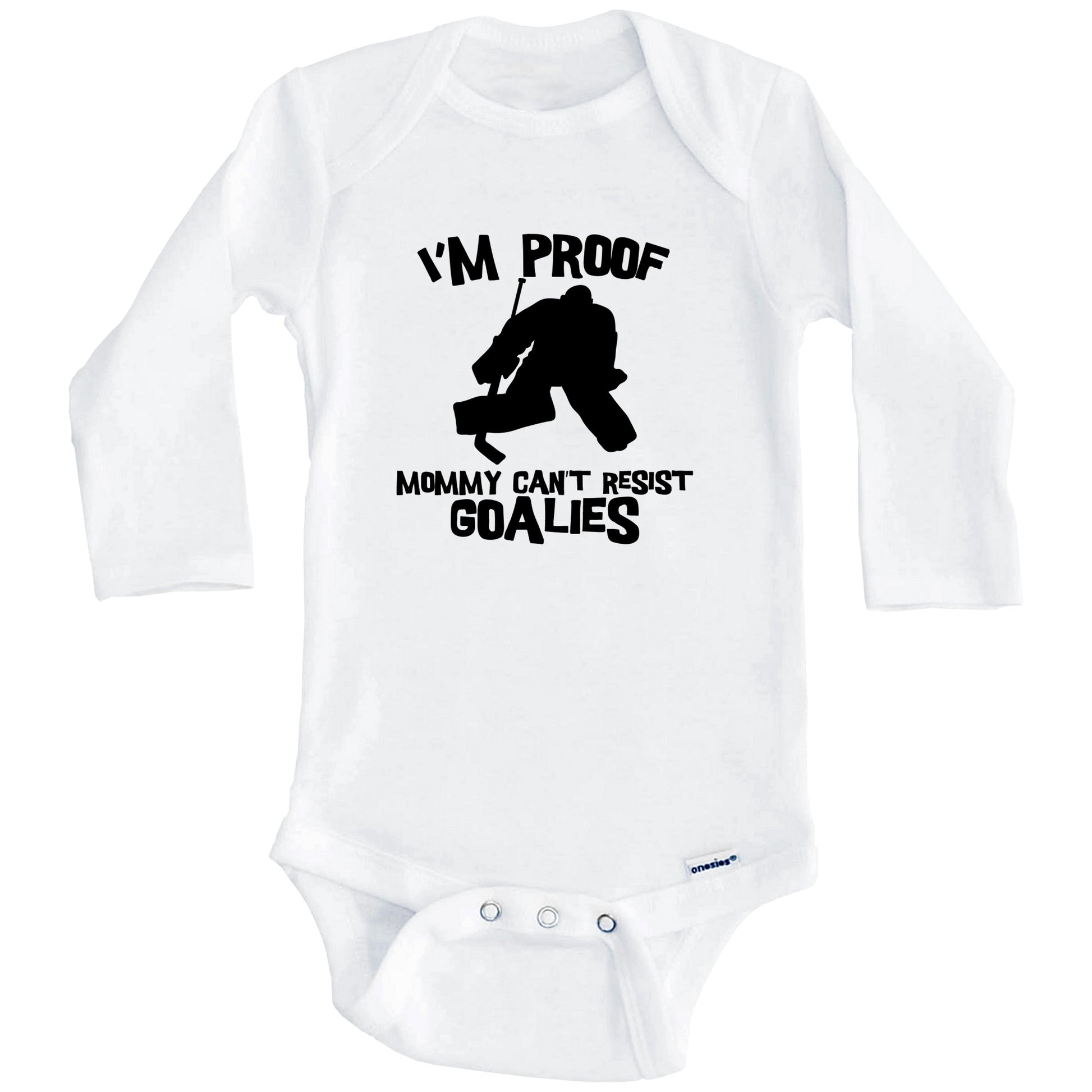 I'm Proof Mommy Can't Resist Goalies Funny Hockey Baby Onesie (Long Sleeves)