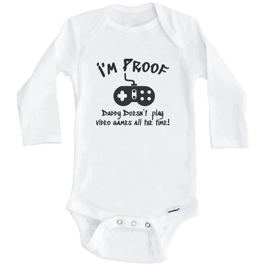 I'm Proof Daddy Doesn't Play Video Games All The Time Funny Onesie - One Piece Baby Bodysuit (Long Sleeves)