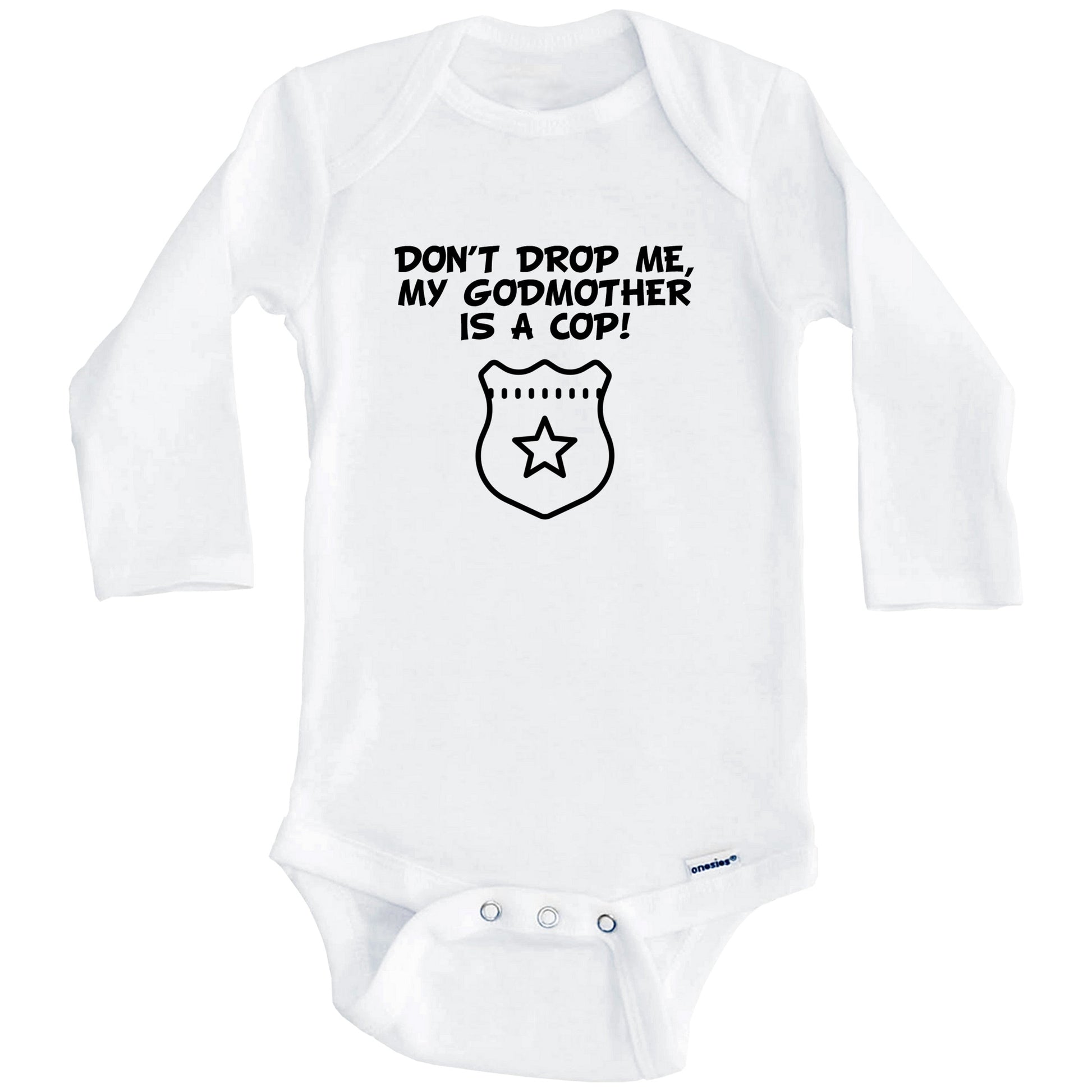 Don't Drop Me My Godmother Is A Cop Funny Police Baby Onesie (Long Sleeves)