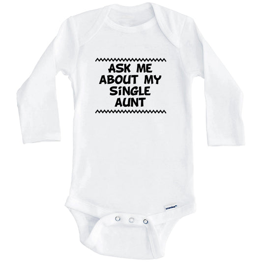Ask Me About My Single Aunt Funny Baby Onesie - One Piece Baby Bodysuit (Long Sleeves)