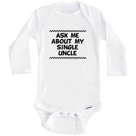 Ask Me About My Single Uncle Funny Baby Onesie - One Piece Baby Bodysuit (Long Sleeves)
