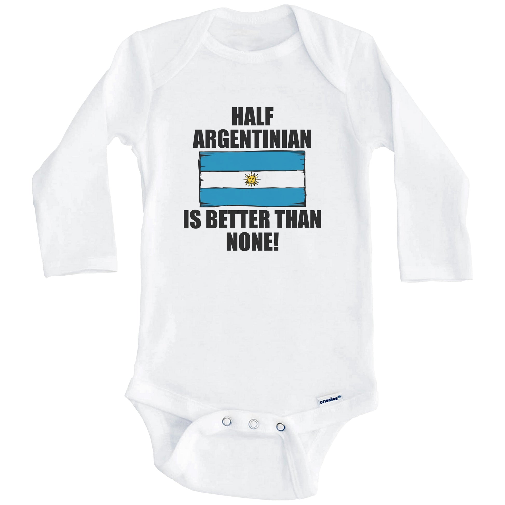 Half Argentinian Is Better Than None Baby Onesie (Long Sleeves)