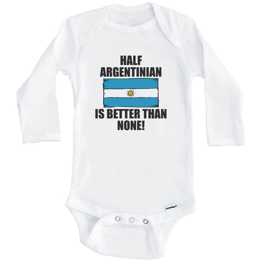 Half Argentinian Is Better Than None Baby Onesie (Long Sleeves)