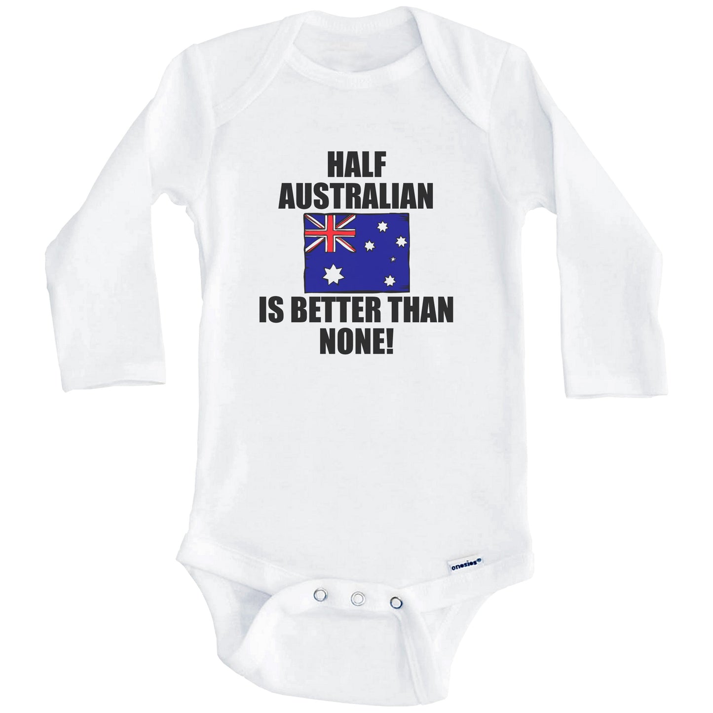 Half Australian Is Better Than None Baby Onesie (Long Sleeves)