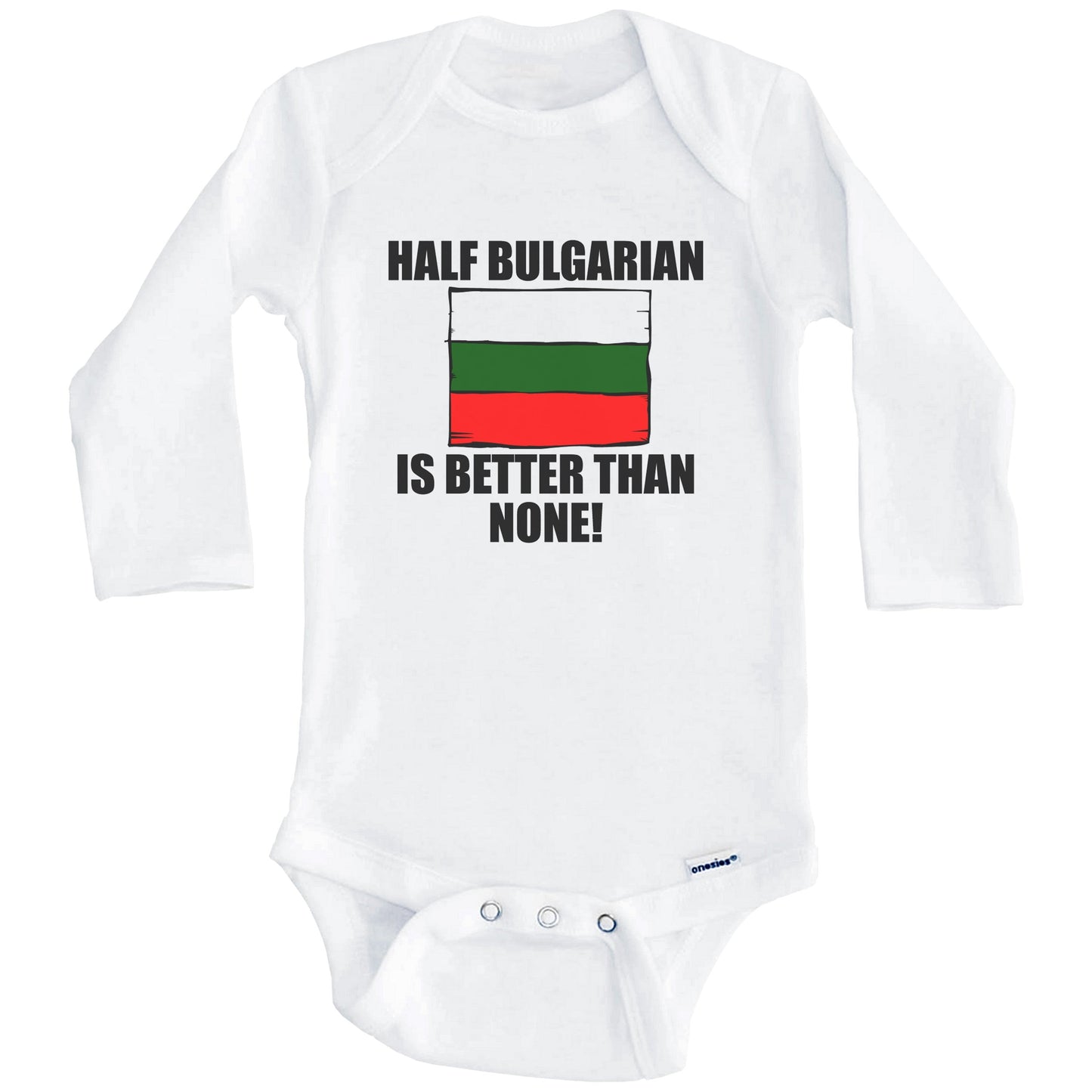 Half Bulgarian Is Better Than None Baby Onesie (Long Sleeves)