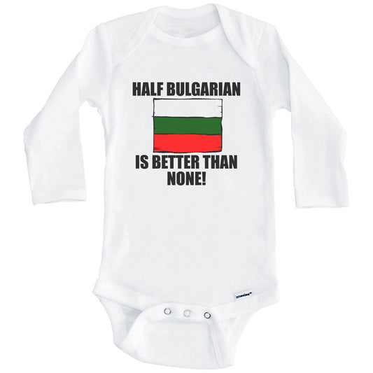 Half Bulgarian Is Better Than None Baby Onesie (Long Sleeves)