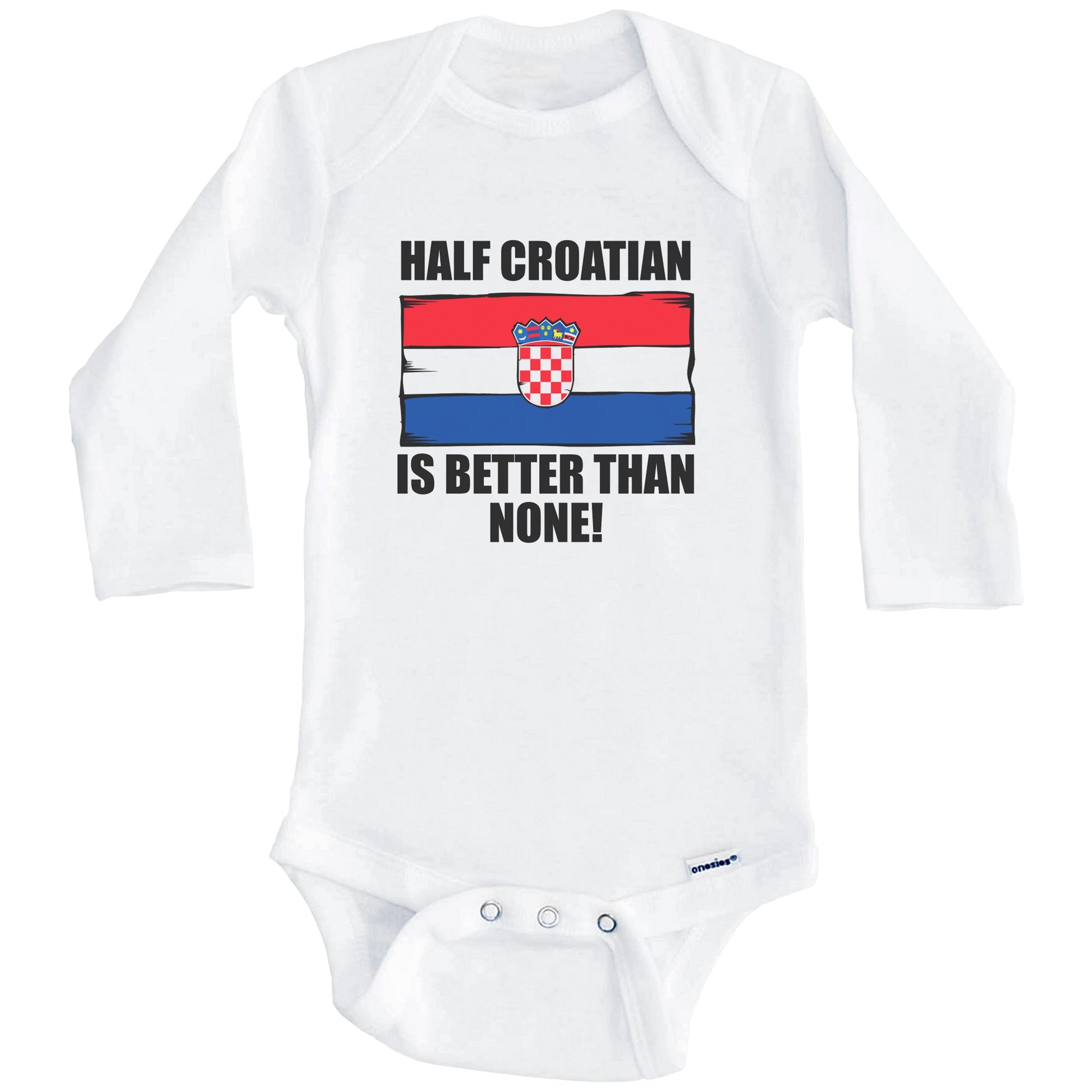 Half Croatian Is Better Than None Baby Onesie (Long Sleeves)