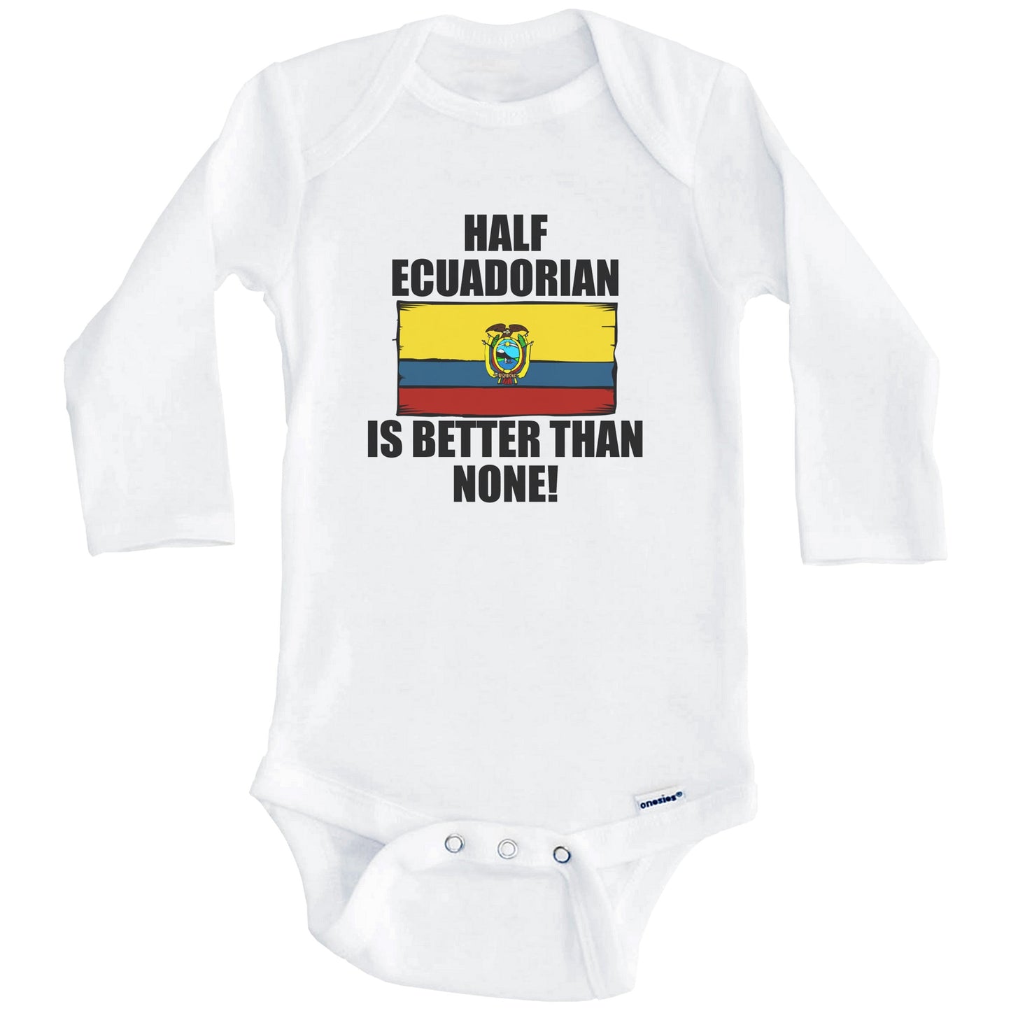 Half Ecuadorian Is Better Than None Baby Onesie (Long Sleeves)