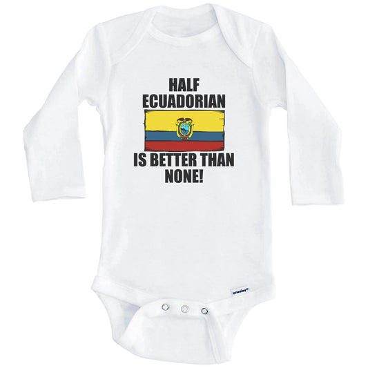 Half Ecuadorian Is Better Than None Baby Onesie (Long Sleeves)