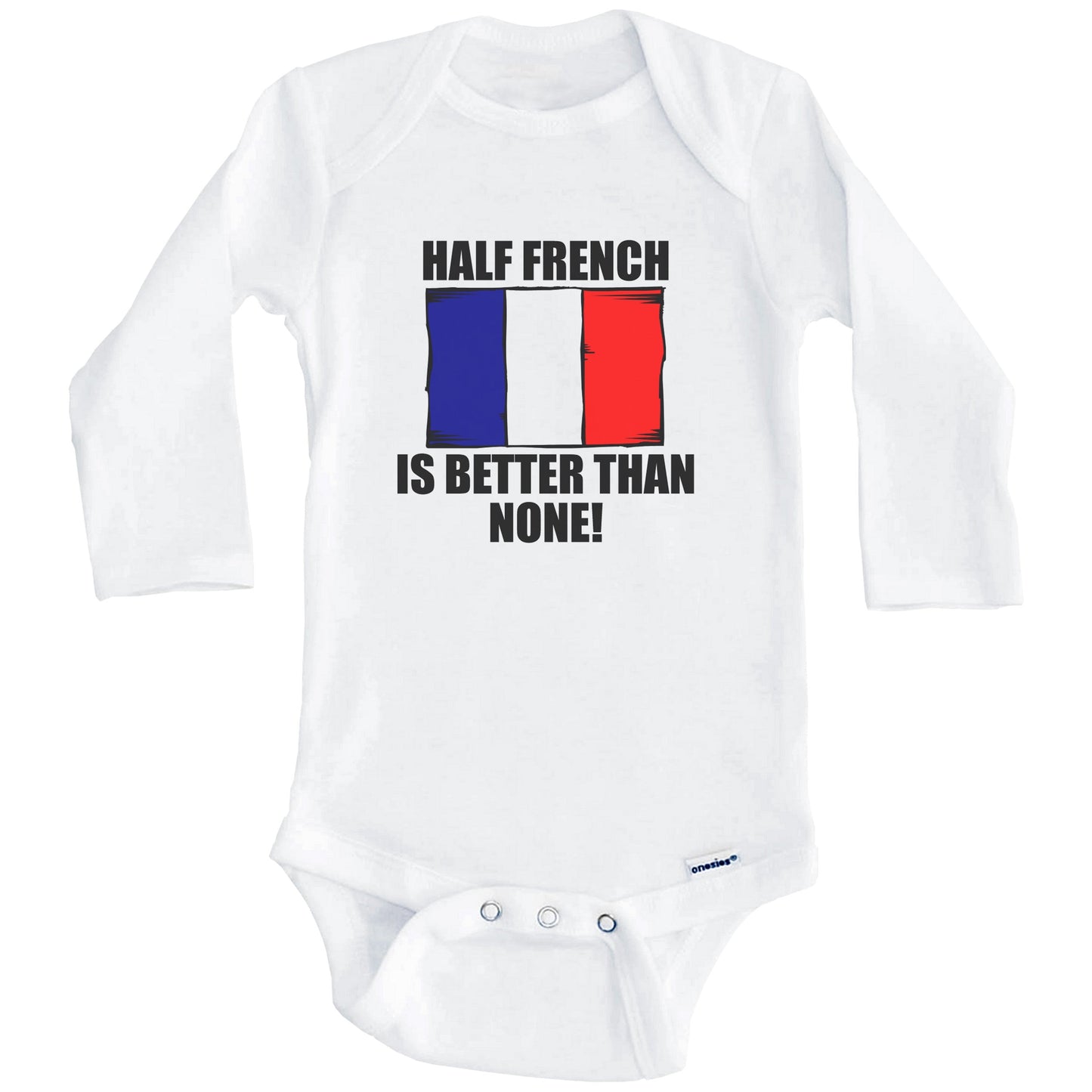 Half French Is Better Than None Baby Onesie (Long Sleeves)