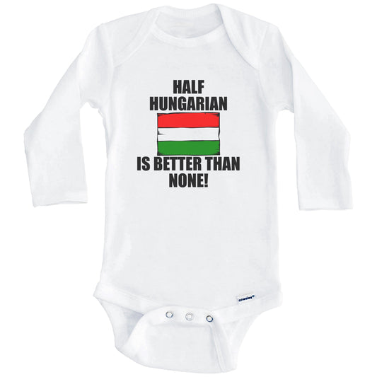 Half Hungarian Is Better Than None Baby Onesie (Long Sleeves)